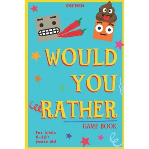 Would You Rather Game Book - For Kids 6-12 Years Old - 202 Questions: Challenging Hilarious Dilemmas and Lots of Fun