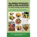 The Herbal Physician's Guide to Food and Nutrition, How Nutrition Can Prevent Disease, Restore Health, and Improve Quality of Life