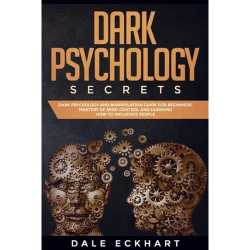 Dark psychology secrets: Dark psychology and manipulation guide for beginners. Mastery of mind control and learning how to influence people