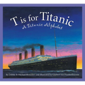 T Is for Titanic: A Titanic Alphabet