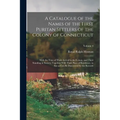 A Catalogue of the Names of the First Puritan Settlers of the Colony of Connecticut; With the Time of Their Arrival in the Colony, and Their Standing