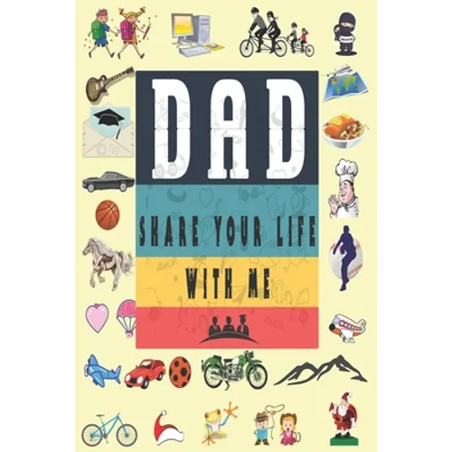 Dad Share Your Life With Me: Perfect For Dad's Birthday, Father's Day, Valentine Day Or Just To Show Dad You Love Him!