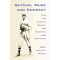 Satchel Paige and Company: Essays on the Kansas City Monarchs, Their Greatest Star and the Negro Leagues