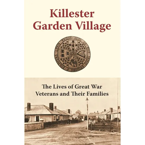 Killester Garden Village: The Lives of Great War Veterans and Their Families