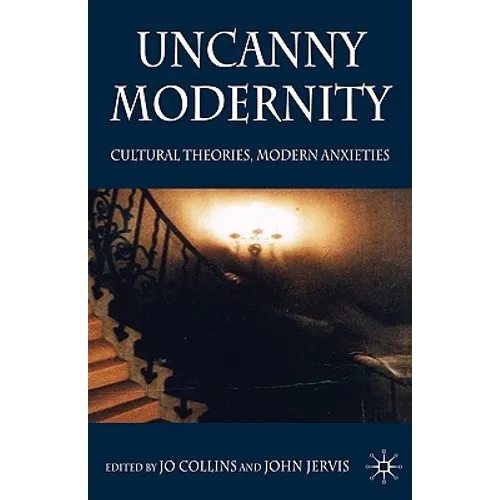 Uncanny Modernity: Cultural Theories, Modern Anxieties
