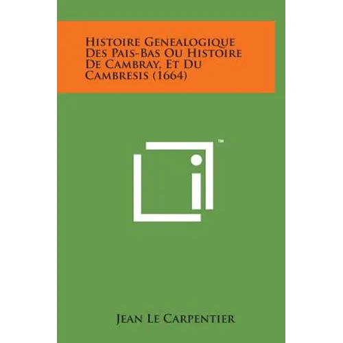 Histoire Genealogique Des Pais-Bas Ou Histoire de Cambray, Et Du Cambresis (1664)