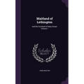 Maitland of Lethington: And the Scotland of Mary Stuart, Volume 1