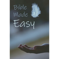 Bible Made Easy: Your guide to reading and understanding the Bible in less than a year