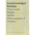 Unacknowledged Kinships: Postcolonial Studies and the Historiography of Zionism
