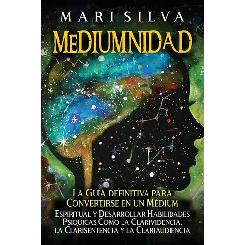 Mediumnidad: La guía definitiva para convertirse en un médium espiritual y desarrollar habilidades psíquicas como la clarividencia,