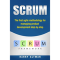 Scrum: The First Agile Methodology for Managing Product Development Step-By-Step