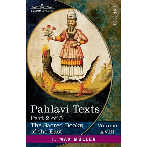Pahlavi Texts, Part 2 of 5: The Dâdistân-î Dînîk and the Epistles of Mânûskîhar
