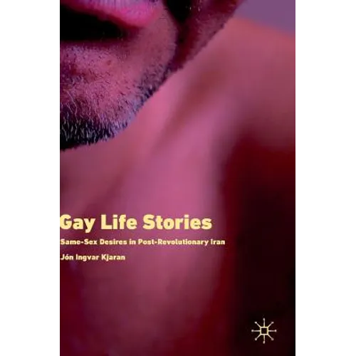 Gay Life Stories: Same-Sex Desires in Post-Revolutionary Iran