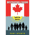 Destination Canada: Tools for Success: Proven strategies for a quick and easy Immigration to Canada
