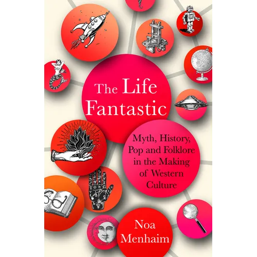 The Life Fantastic: Myth, History, Pop and Folklore in the Making of Western Culture