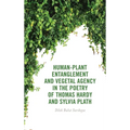 Human-Plant Entanglement and Vegetal Agency in the Poetry of Thomas Hardy and Sylvia Plath