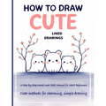 How to Draw Cute Lined Drawings: Kawaii & Chibi for Adult Beginners - Step-by-Step Drawing of Cute Animals & Doodle Art for Relaxation