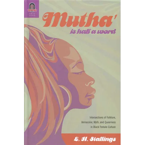 Mutha Is Half a Word: Intersections of Folklore, Vernacular, Myth, and Queerness in Black Female Culture