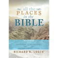 All the Places in the Bible: An A-Z Guide to the Countries, Cities, Villages, and Other Places Mentioned in Scripture