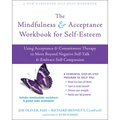 The Mindfulness and Acceptance Workbook for Self-Esteem: Using Acceptance and Commitment Therapy to Move Beyond Negative Self-Talk and Embrace Self-Co