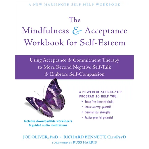 The Mindfulness and Acceptance Workbook for Self-Esteem: Using Acceptance and Commitment Therapy to Move Beyond Negative Self-Talk and Embrace Self-Co