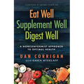 Eat Well Supplement Well Digest Well: A Nonconformist Approach To Optimal Health