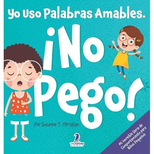 Yo Uso Palabras Amables. ¡No Pego!: Un Libro para Niños Pequeños con Temática de Afirmaciones Sobre No Golpear (Edades 2-4)