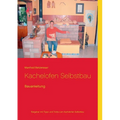 Kachelofen Selbstbau: Bauanleitung