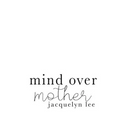 mind over mother: a collection of poems, essays, and open letters to my estranged mother