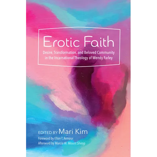 Erotic Faith: Desire, Transformation, and Beloved Community in the Incarnational Theology of Wendy Farley
