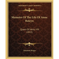 Memoirs Of The Life Of Anne Boleyn: Queen Of Henry VIII (1822)