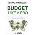 Budget Like A Pro: Manage Your Money, Pay Off Your Debts, And Walk The Road Of Financial Independence - Personal Finance Made Easy
