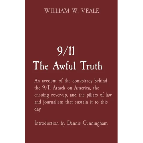 9/11 The Awful Truth: An account of the conspiracy behind the 9/11 Attack on America, the ensuing cover-up, and the pillars of law and journalism that