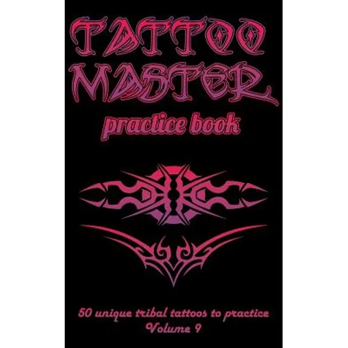 Tattoo Master Practice Book - 50 Unique Tribal Tattoos to Practice: 5 X 8(12.7 X 20.32 CM) Size Pages with 3 Dots Per Inch to Practice with Real Hand-