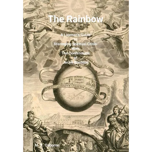 The Rainbow: A Layman's Guide to Managing Spiritual Crisis with The Confessions of Jacob Boehme - Hardcover
