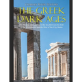 The Greek Dark Ages: The History and Legacy of the Era Between the Fall of the Mycenaeans and the Rise of the City-States