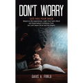 Don't Worry: GOD HAS YOUR BACK Based on life experiences, Light from God's Word and Supernatural visitations from our Lord Jesus Christ and His Angels