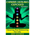 Chakra Healing Exposed: Clearing And Balancing For Life