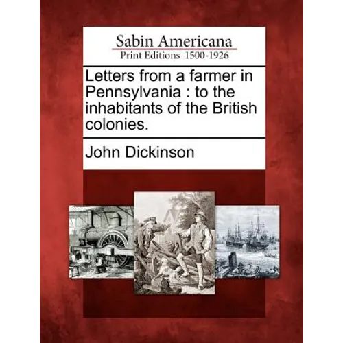 Letters from a Farmer in Pennsylvania: To the Inhabitants of the British Colonies.