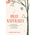 Pray Naturally: Finding Your Spiritual Confidence as a Woman Loved by God