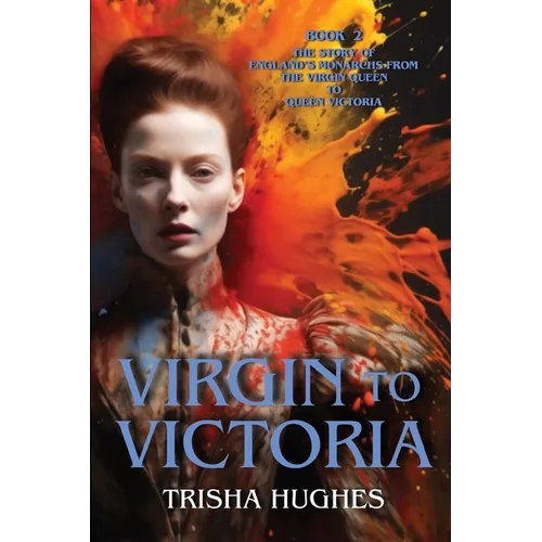 Virgin to Victoria - England's story from The Virgin Queen to Queen Victoria: Book 2