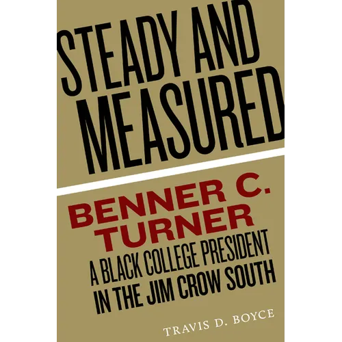 Steady and Measured: Benner C. Turner, a Black College President in the Jim Crow South