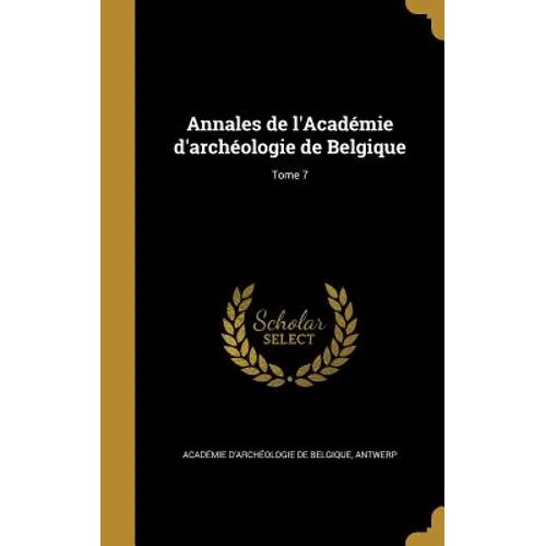 Annales de l'Académie d'archéologie de Belgique; Tome 7 - Hardcover