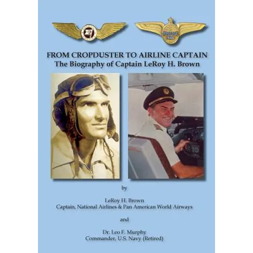 From Cropduster to Airline Captain: The Biography of Captain LeRoy H. Brown