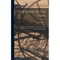 The Book Of The Farm: Detailing The Labours Of The Farmer, Farm-steward, Ploughman, Shepherd, Hedger, Farm-labourer, Field-worker, And Cattle-man; Vol