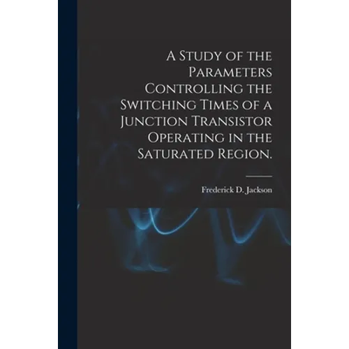 A Study of the Parameters Controlling the Switching Times of a Junction Transistor Operating in the Saturated Region.