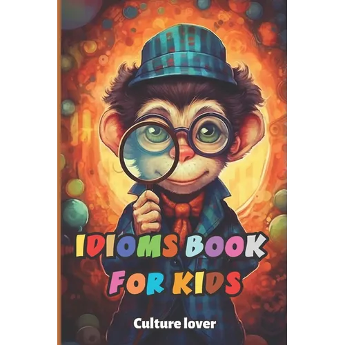 Idioms Book for Kids: Discover the Language's Hidden Gems