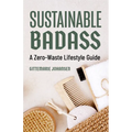 Sustainable Badass: A Zero-Waste Lifestyle Guide (Sustainable at Home, Eco Friendly Living, Sustainable Home Goods, Sustainable Gift)