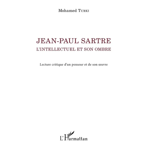 Jean-Paul Sartre. L'intellectuel et son ombre: Lecture critique d'un penseur et de son oeuvre