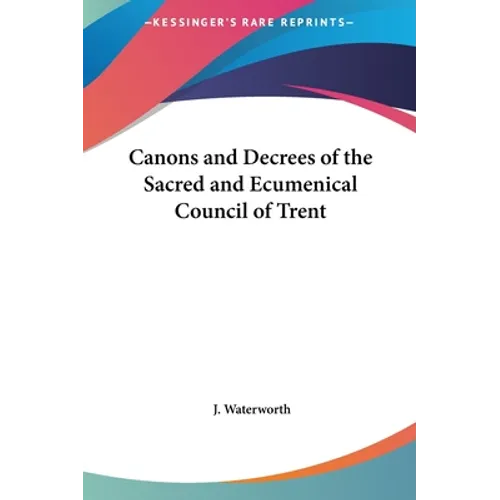 Canons and Decrees of the Sacred and Ecumenical Council of Trent